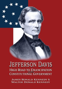 Jefferson Davis : High Road to Emancipation and Constitutional Government - James Ronald Kennedy