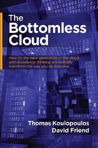 The Bottomless Cloud : How AI, the next generation of the cloud, and abundance thinking will radically transform the way you do business - Thomas Koulopoulos
