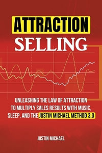 Attraction Selling : Unleashing The Law Of Attraction To Multiply Sales Results With Music, Sleep, And The Justin Michael Method 3.0 - Clark Anthony