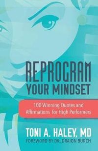 Reprogram Your Mindset : 100 Winning Quotes and Affirmations for High Performers - MD Toni a Haley