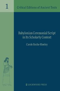 Babylonian Ceremonial Script in its Scholarly Context : Critical Editions of Ancient Texts - Carole Roche-Hawley