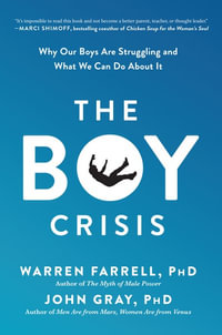The Boy Crisis : Why Our Boys Are Struggling and What We Can Do About It - Warren Farrell PHD