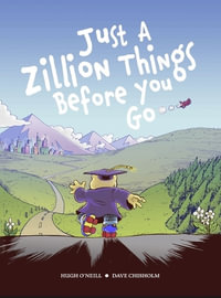 JUST A ZILLION THINGS BEFORE YOU GO - Hugh O'Neill