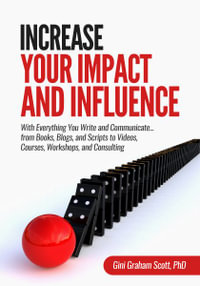 Increase Your Impact and Influence : With Everything You Write and Communicate...from Books, Blogs, and Scripts to Videos, Courses, Workshops, and Cons - Gini Graham Scott