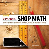Practical Shop Math : Simple Solutions to Workshop Fractions, Formulas + Geometric Shapes - Tom Begnal