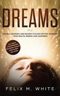 Dreams : How to Understand the Meanings and Messages of your Dreams. All about Lucid Dreaming, Recurring Dreams, Nightmares and more! - Felix White