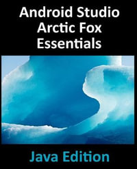 Android Studio Arctic Fox Essentials - Java Edition : Developing Android Apps Using Android Studio 2020.31 and Java - Neil Smyth