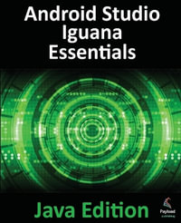 Android Studio Iguana Essentials - Java Edition : Developing Android Apps Using Android Studio 2023.2.1 and Java - Neil Smyth