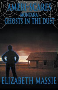 Ameri-Scares Montana : Ghosts in the Dust - Elizabeth Massie