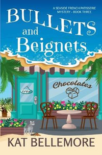 Bullets and Beignets : A Seaside French Patisserie Mystery - Kat Bellemore