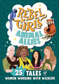 Rebel Girls Animal Allies : 25 Tales of Women Working with Wildlife - Rebel Girls