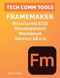 FrameMaker Structured EDD Development Workbook Version 18.0.0 (2026) : Learn to create and format Element Definition Documents in FrameMaker - Matt R Sullivan