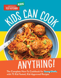 Kids Can Cook Anything! : The Complete How-To Cookbook for Young Chefs, with 75 Kid-Tested, Kid-Approved Recipes - America's Test Kitchen Kids