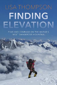 Finding Elevation : Fear and Courage on the World's Most Dangerous Mountain - Lisa Thompson