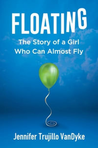 Floating : The Story of a Girl Who Can Almost Fly - Jennifer Trujillo Vandyke
