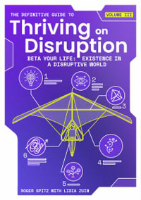 The Definitive Guide to Thriving on Disruption : Volume III - Beta Your Life: Existence in a Disruptive World - Roger Spitz
