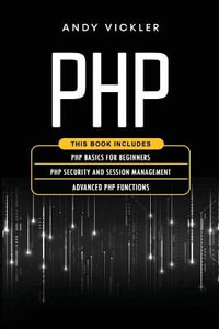 PHP : This book includes : PHP Basics for Beginners + PHP security and session management + Advanced PHP functions - Andy Vickler