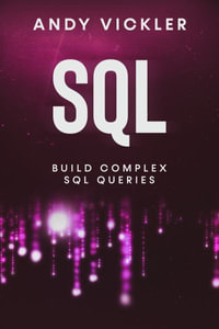 SQL : Build Complex SQL Queries - Andy Vickler