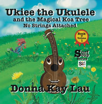 Ukiee the Ukulele : And the Magical Koa Tree No Strings Attached Book 7 Volume 1 - Donna  Kay Lau