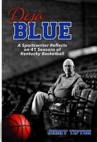 Deja Blue : A Sportswriter Reflects on 41 Seasons of Kentucky Basketball - Jerry Tipton