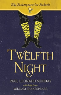 Twelfth Night : Silly Shakespeare for Students - Paul Leonard Murray
