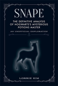 Snape : The definitive analysis of Hogwarts's mysterious potions master - Lorrie Kim