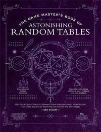 The Game Master's Book of Astonishing Random Tables : 300+ Unique Roll Tables to Enhance Your Worldbuilding, Storytelling, Locations, Magic and More for 5th Edition RPG Adventures - Ben Egloff