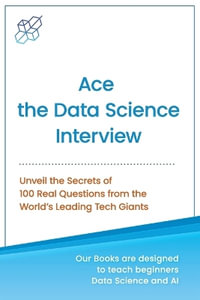 Ace the Data Science Interview : Unveil The Secret of 100 Questions from the World's leading Tech Giants - Ai Publishing