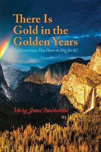There is Gold in the Golden Years : A Memoir - Mary Jean Teachman