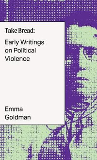 Take Bread : Early Writings on Political Violence - Emma Goldman