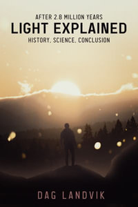 Light Explained : History, Science, Conclusion - Dag Landvik