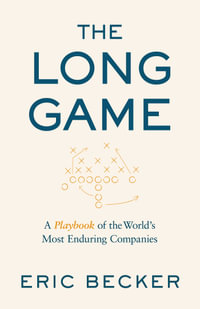 The Long Game : A Playbook of the World's Most Enduring Companies - Eric Becker