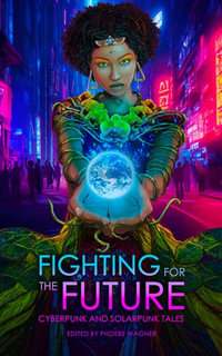 Fighting for the Future : Cyberpunk and Solarpunk Tales - Phoebe Wagner