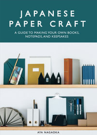 Japanese Paper Craft : A Guide to Making Your Own Books, Notepads, and Keepsakes - Aya Nagaoka