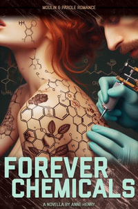 Forever Chemicals : or: The Ballad of Eric and Mina (a Modern Tale of Erotic Extremism) - Anne Henry