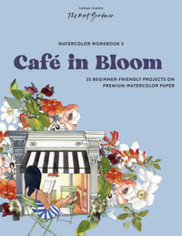Watercolor Workbook: Cafe in Bloom : 25 Beginner-Friendly Projects on Premium Watercolor Paper - Sarah Simon