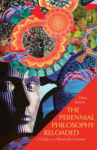 The Perennial Philosophy Reloaded : A Guide for the Mystically Inclined - Dana Sawyer