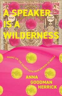 A Speaker is a Wilderness : Poems on the Sacred Path from Broken to Whole - Anna Goodman Herrick