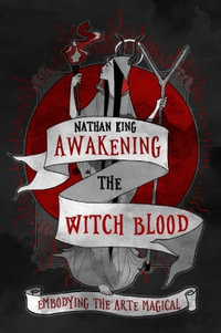 Awakening the Witch Blood : Embodying the Arte Magical - Nathan King
