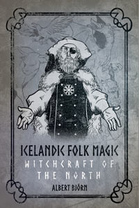Icelandic Folk Magic : Witchcraft of the North - Albert Bjrn Shiell