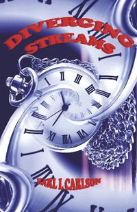 Diverging Streams : A Journey Through Time and Alternate Realities - Earl L Carlson