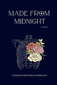Made from Midnight : a requiem: a poets in the pines anthology - Kelly Miller