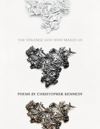 The Strange God Who Makes Us : American Poets Continuum - Christopher Kennedy