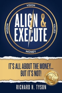 Align & Execute : It's All About the Money... But it's Not! - Richard H. Tyson