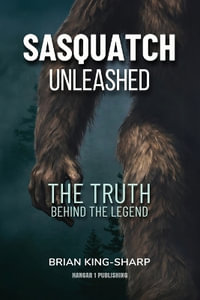 Sasquatch Unleashed : The Truth Behind the Legend - Brian King-Sharp
