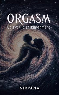 Orgasm : Gateway to Enlightenment - Nirvana
