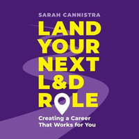 Land Your Next L &D Role : Creating a Career That Works for You - Sarah Cannistra