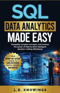 SQL Data Analytics Made Easy : Demystify complex concepts, and harness the power of data to drive intelligent decision-making effortlessly - L. D. Knowings
