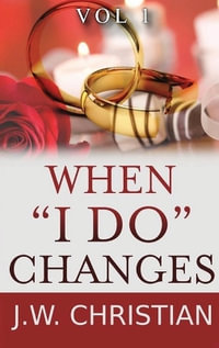 When "I Do" Changes : Living in a Changing World, Volume 1 - J.W. Christian