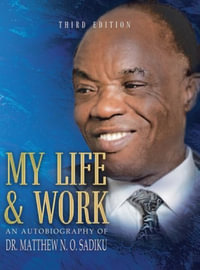 My Life and Work : An Autobiography - Matthew N. O. Sadiku